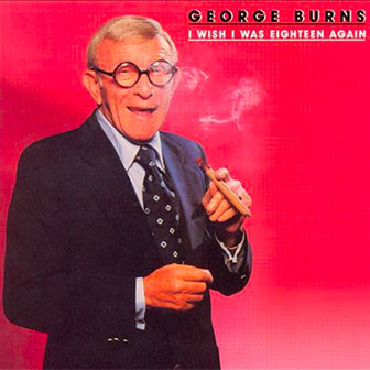 "I Wish I Was Eighteen Again" album by George Burns