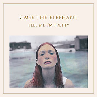 "Tell Me I'm Pretty" album by Cage The Elephant