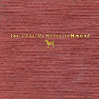 "Can I Take My Hounds To Heaven" album by Tyler Childers