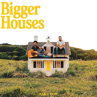 "Bigger Houses" album by Dan + Shay