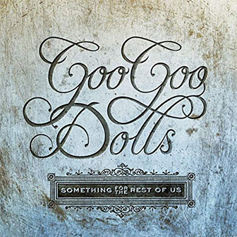 "Something For The Rest Of Us" album by Goo Goo Dolls