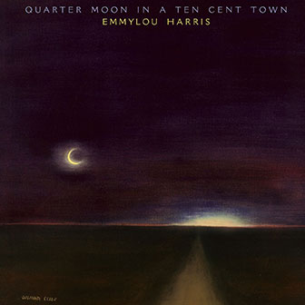 "Quarter Moon In A Ten Cent Town" album by Emmylou Harris