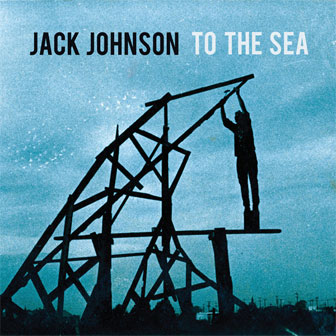 "To The Sea" album by Jack Johnson
