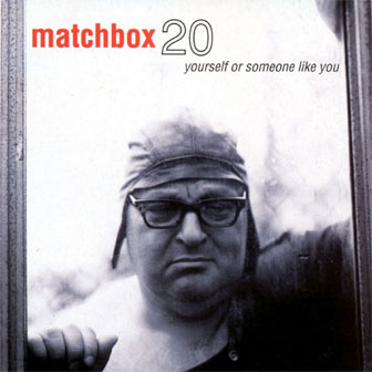 "Yourself Or Someone Like You" album by Matchbox 20