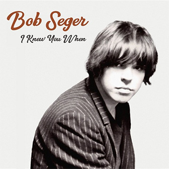 "I Knew You When" album by Bob Seger