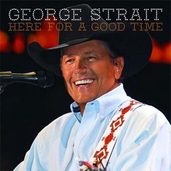 "Here For A Good Time" album by George Strait