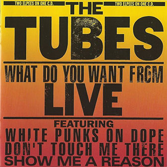 "What Do You Want From Live" album by The Tubes