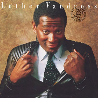"Never Too Much" by Luther Vandross