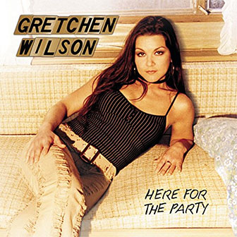 "Here For The Party" by Gretchen Wilson