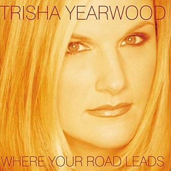 "Where Your Road Leads" album by Trisha Yearwood