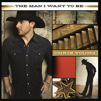 "The Man I Want To Be" by Chris Young