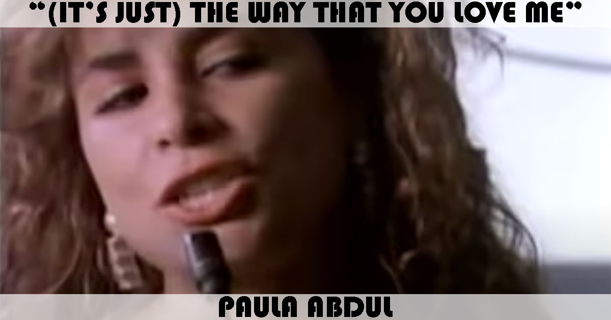 "(It's Just) The Way That You Love Me" by Paula Abdul