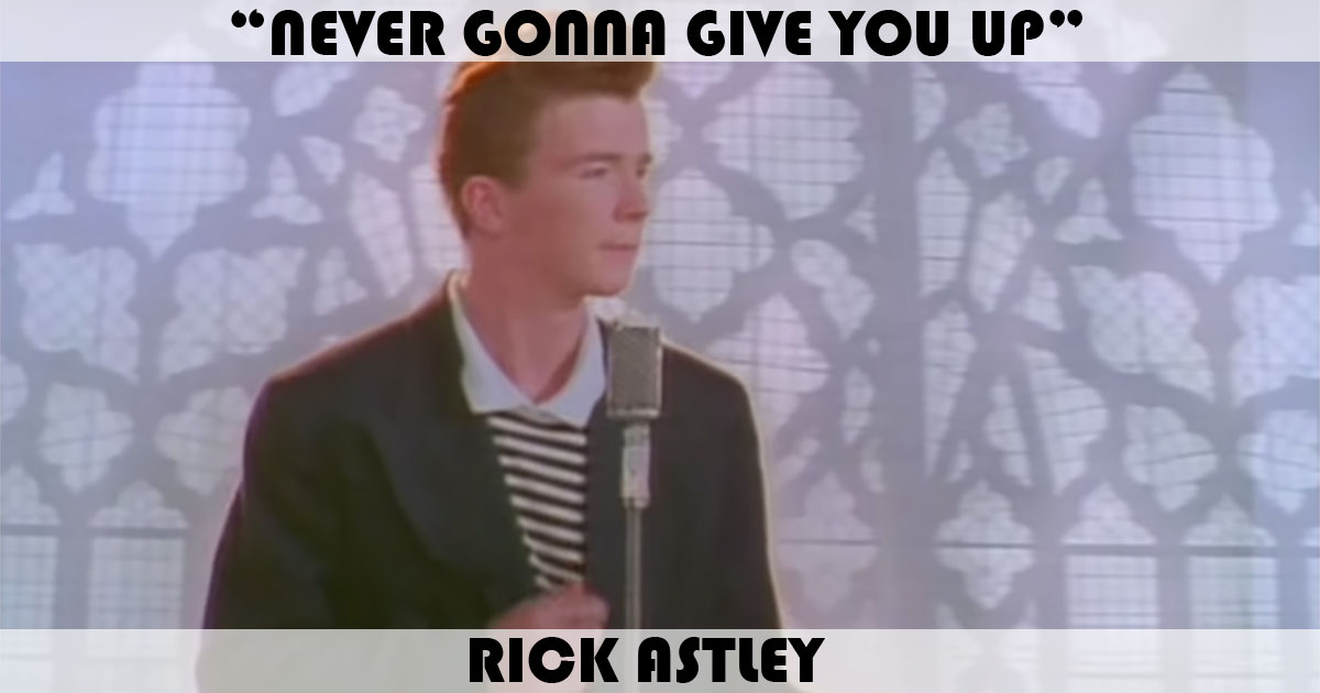 "Never Gonna Give You Up" by Rick Astley