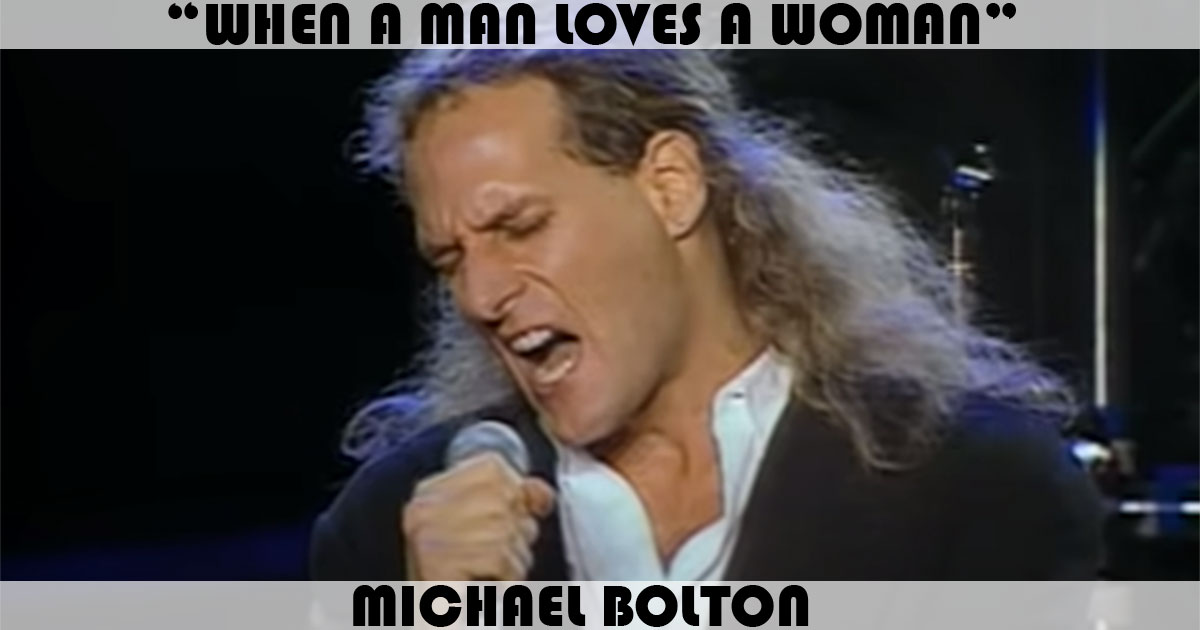 "When A Man Loves A Woman" by Michael Bolton