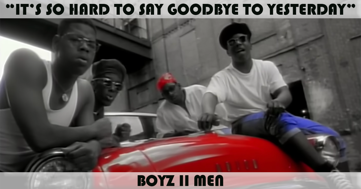 "It's So Hard To Say Goodbye To Yesterday" by Boyz II Men