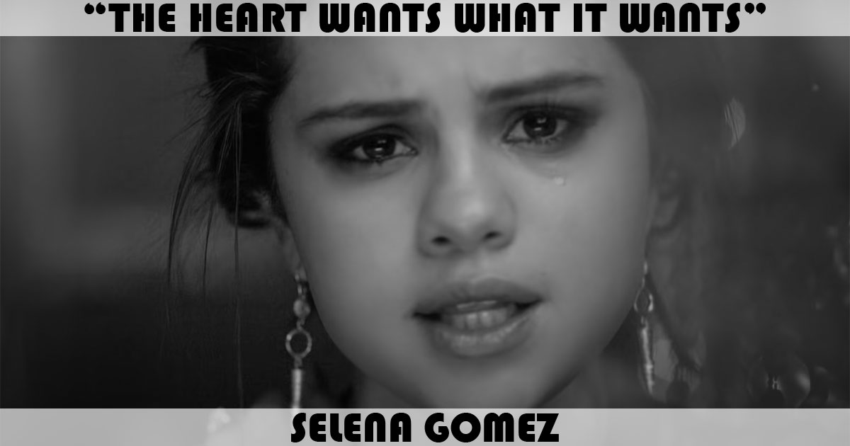 "The Heart Wants What It Wants" by Selena Gomez