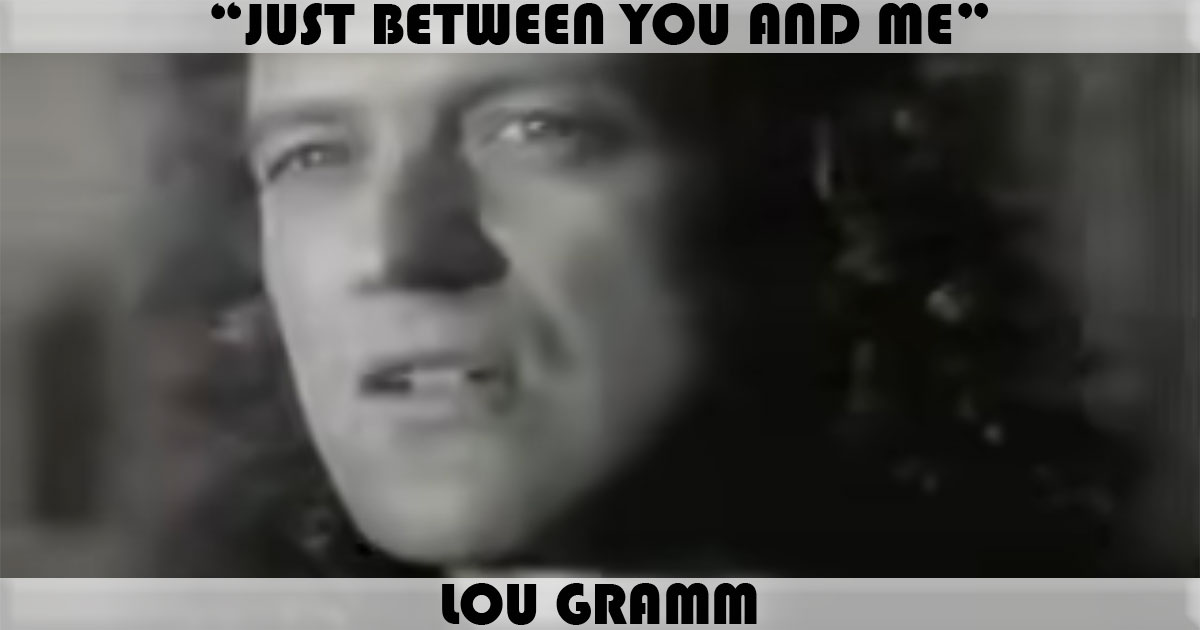 "Just Between You And Me" by Lou Gramm