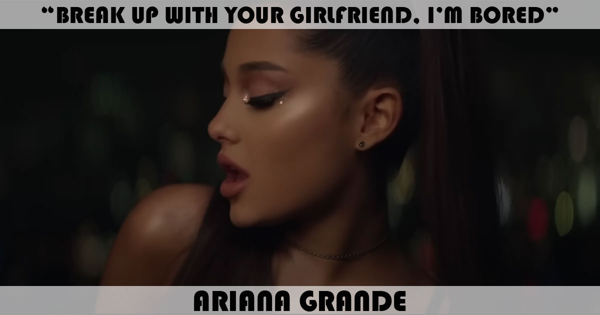 "Break Up With Your Girlfriend, I'm Bored" by Ariana Grande