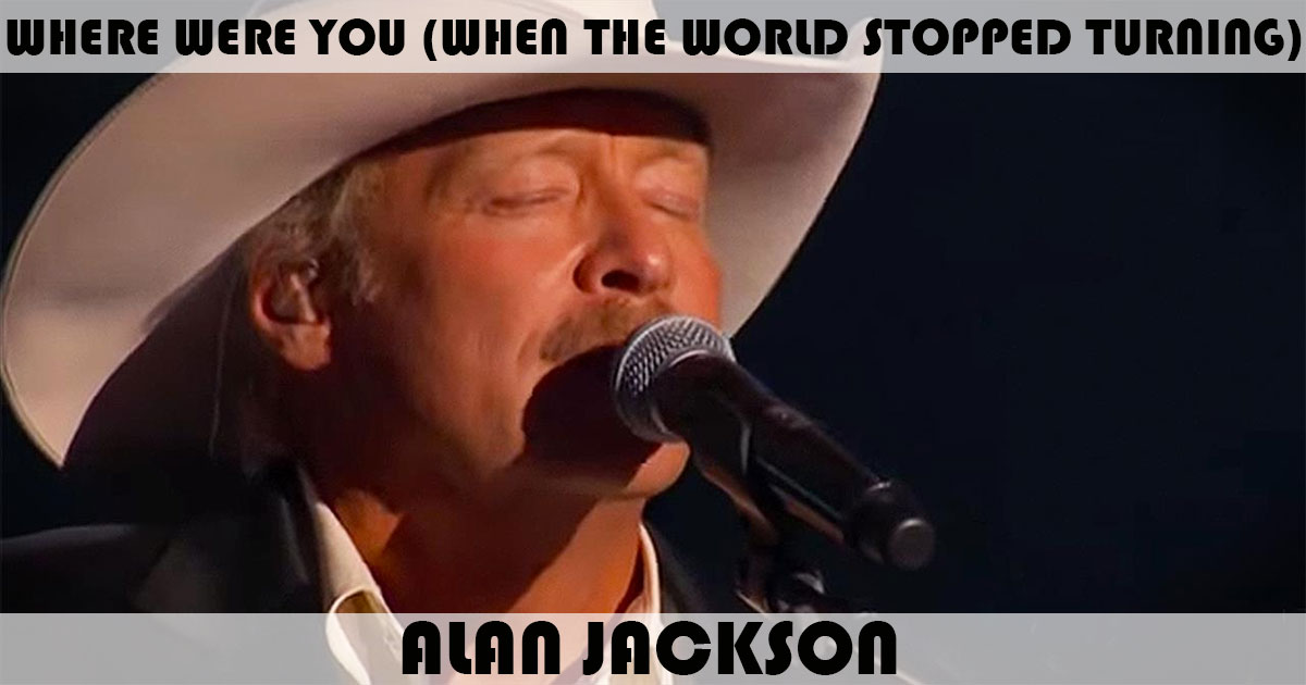 "Where Were You (When The World Stopped Turning)" by Alan Jackson