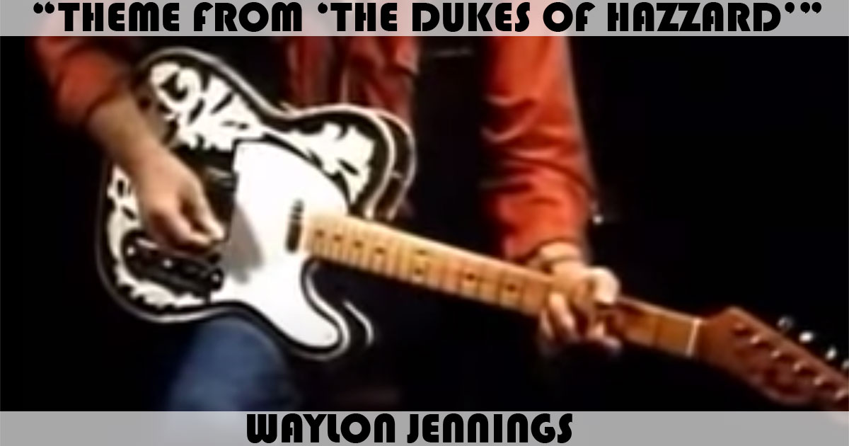 "Theme From The Dukes Of Hazzard" by Waylon Jennings