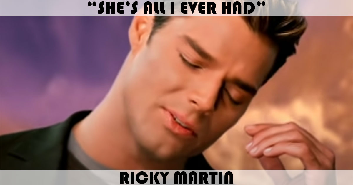 "She's All I Ever Had" by Ricky Martin