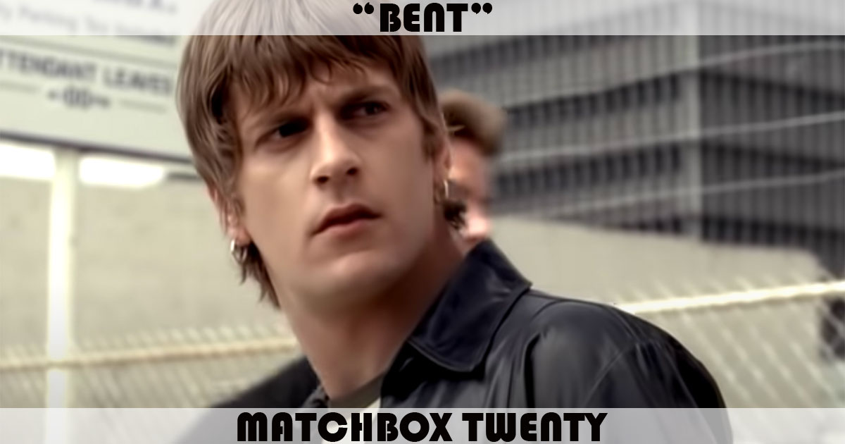 "Bent" by Matchbox 20