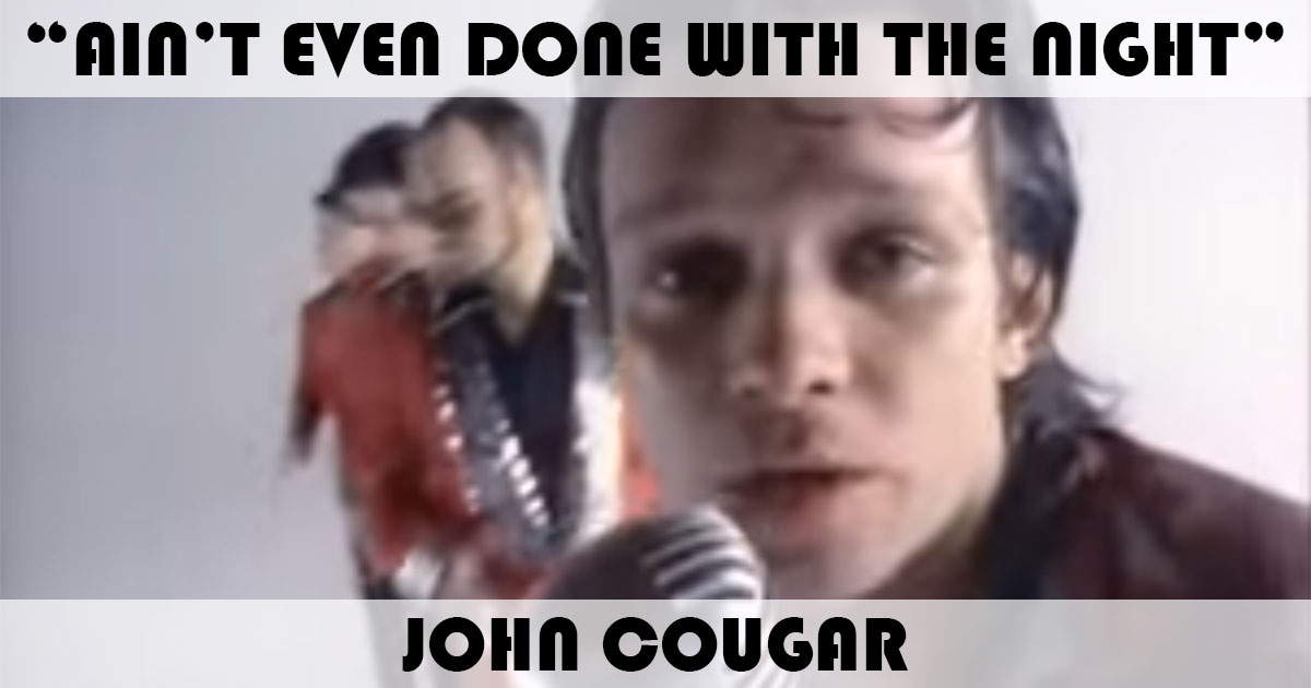 "Ain't Even Done With The Night" by John Cougar
