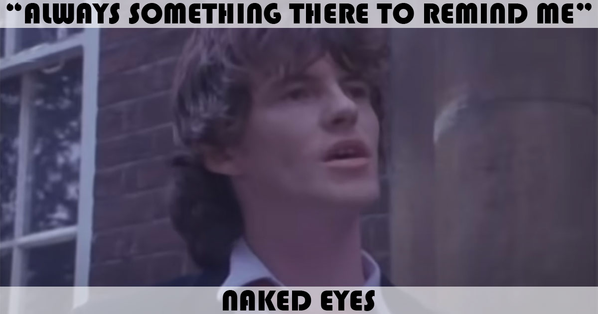 "Always Something There To Remind Me" by Naked Eyes