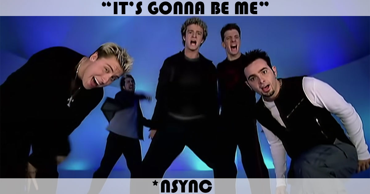 "It's Gonna Be Me" by N Sync