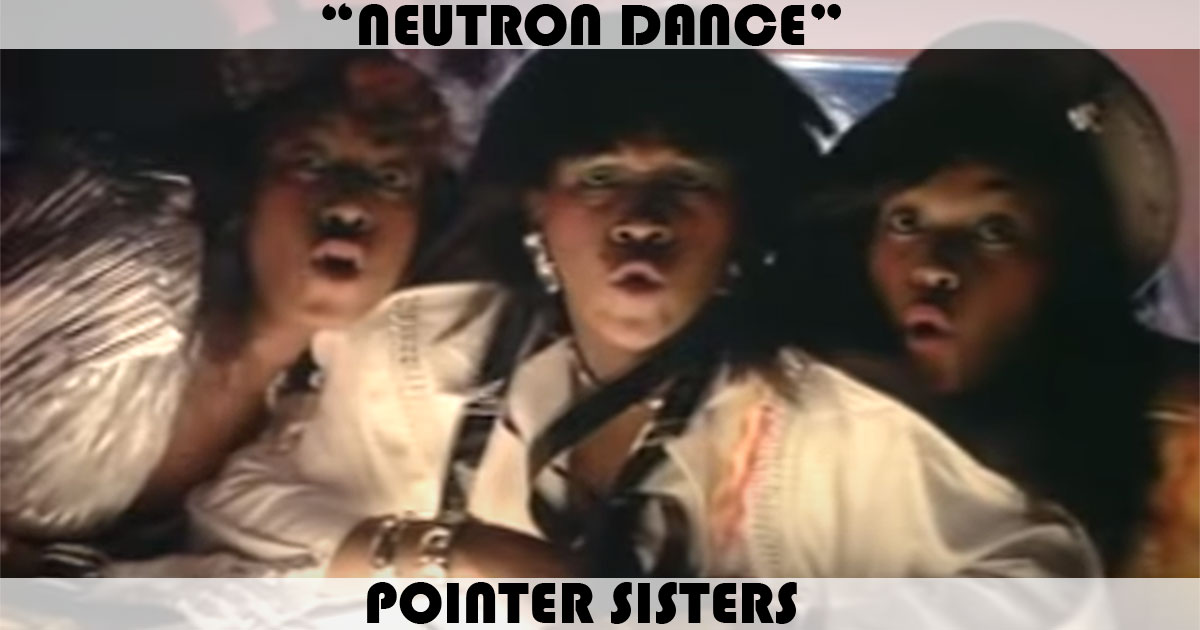 "Neutron Dance" by The Pointer Sisters