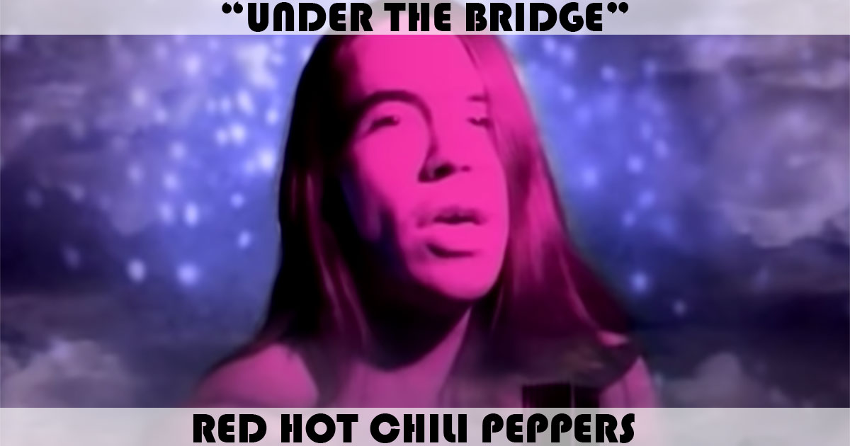 "Under The Bridge" by Red Hot Chili Peppers