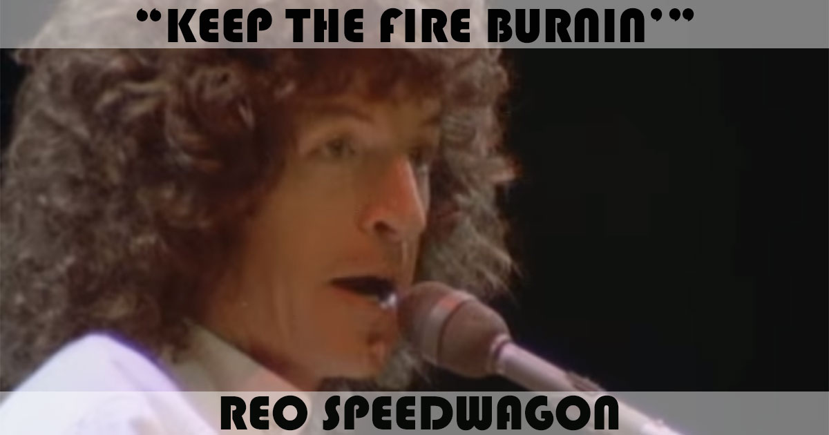 "Keep The Fire Burnin'" by REO Speedwagon