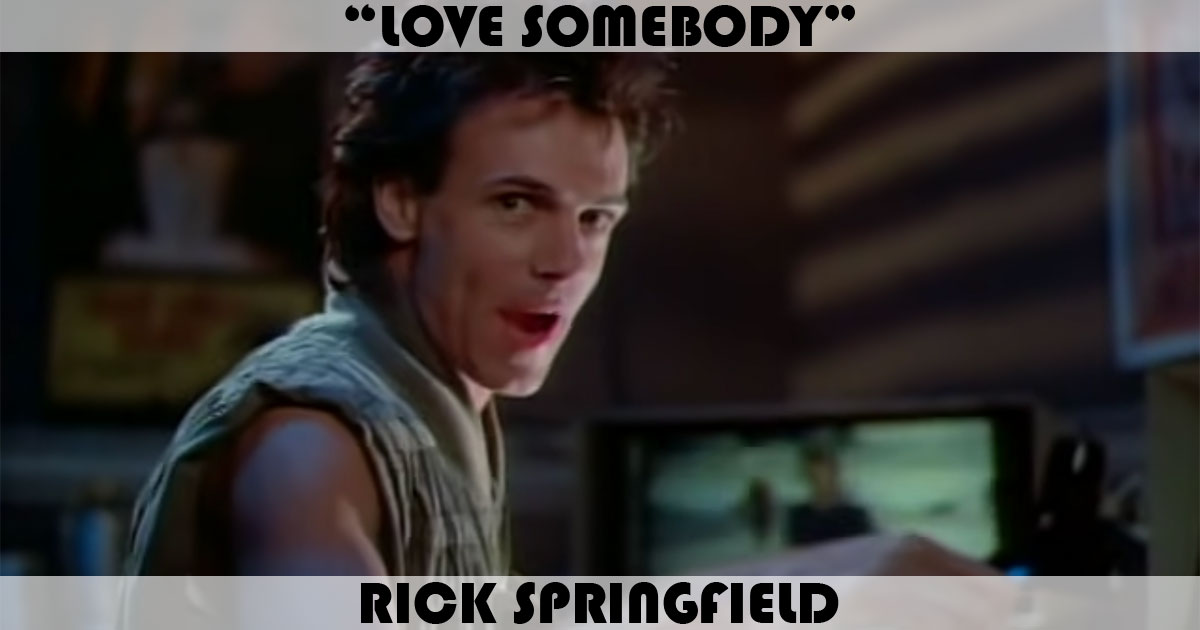 "Love Somebody" by Rick Springfield