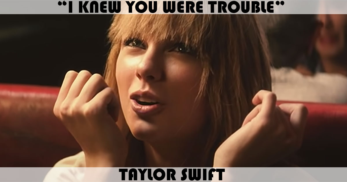 "I Knew You Were Trouble" by Taylor Swift