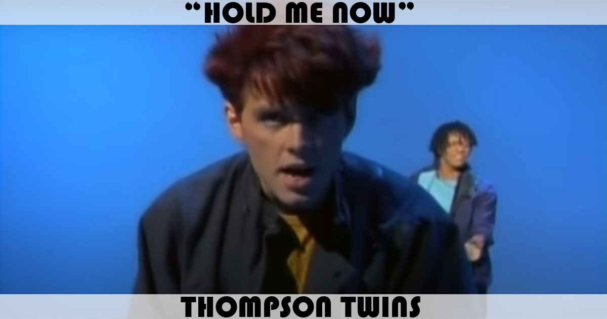 "Hold Me Now" by Thompson Twins