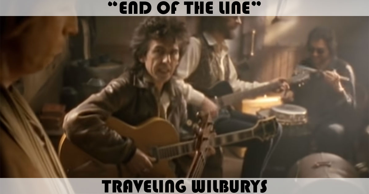 "End Of The Line" by Traveling Wilburys