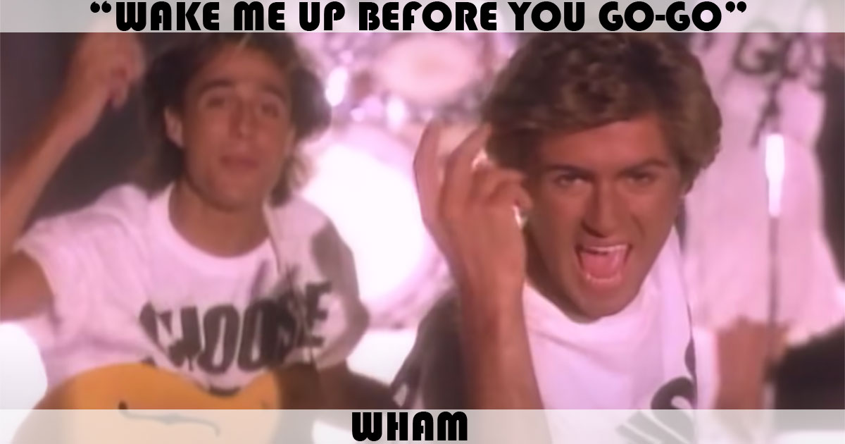 "Wake Me Up Before You Go-Go" by Wham