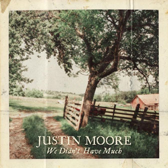 "We Didn't Have Much" by Justin Moore