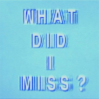 "What Did I Miss?"