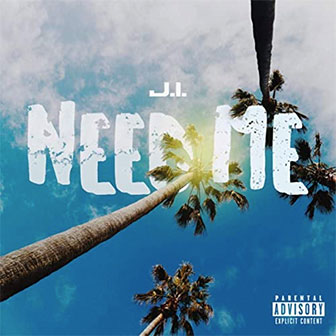 "Need Me" by J.I. "Need Me" by J.I.