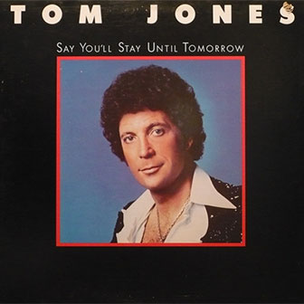 "Say You'll Stay Until Tomorrow" by Tom Jones