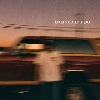 "Damned If I Do" "Damned If I Do"