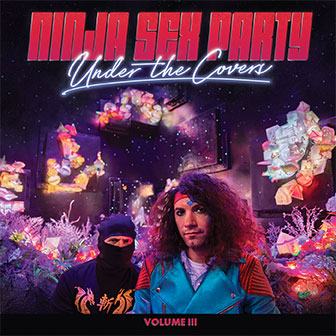 "Under The Covers, Volume III" album by Ninja Sex Party