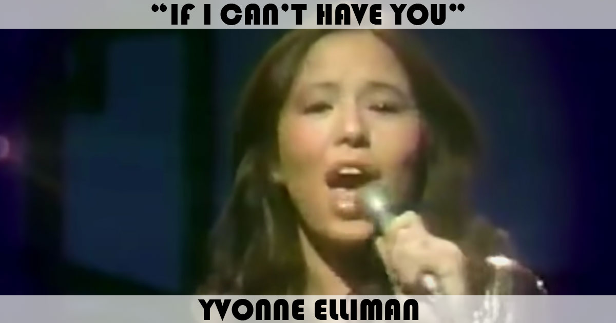 "If I Can't Have You" by Yvonne Elliman