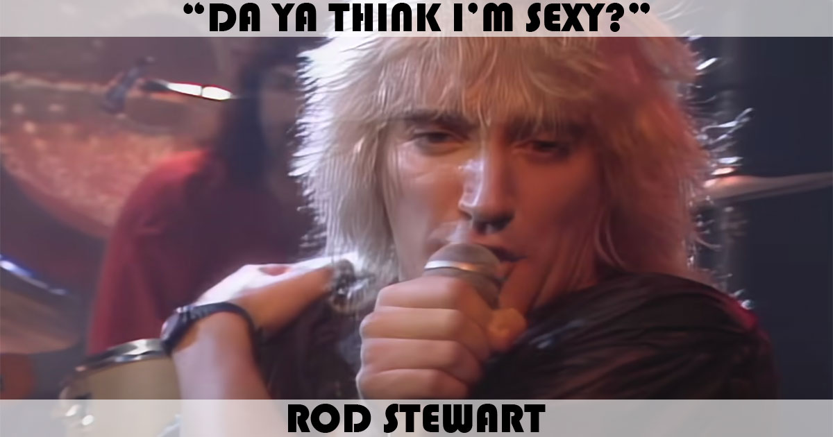 "Da Ya Think I'm Sexy?" by Rod Stewart