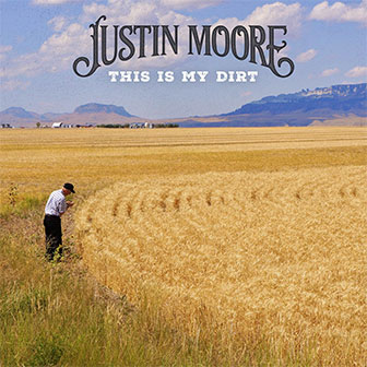 "This Is My Dirt" by Justin Moore