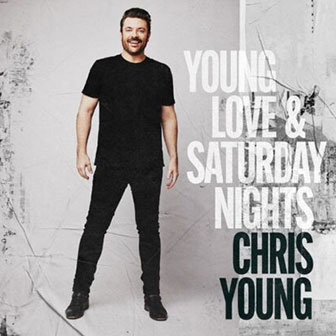 "Young Love & Saturday Nights" by Chris Young